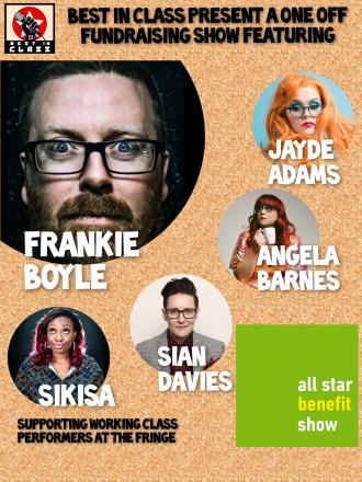 Best in Class All Star Benefit Show Featuring Frankie Boyle, Jayde Adams and More. Best in Class All Star Benefit Show Featuring Frankie Boyle, Jayde Adams and More.